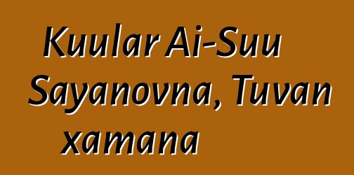 Kuular Ai-Suu Sayanovna, Tuvan xamana