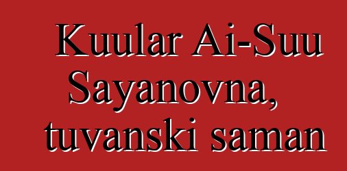 Kuular Ai-Suu Sayanovna, tuvanski šaman