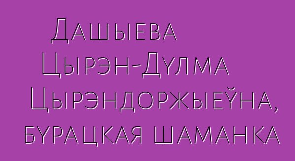 Дашыева Цырэн-Дулма Цырэндоржыеўна, бурацкая шаманка