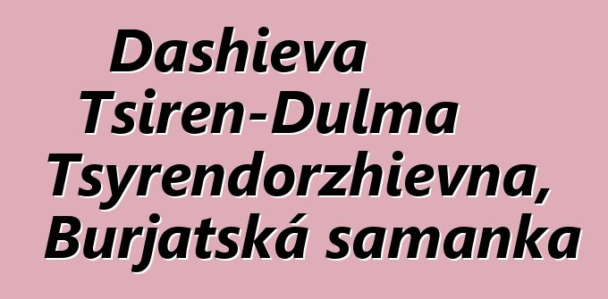 Dashieva Tsiren-Dulma Tsyrendorzhievna, Burjatská šamanka