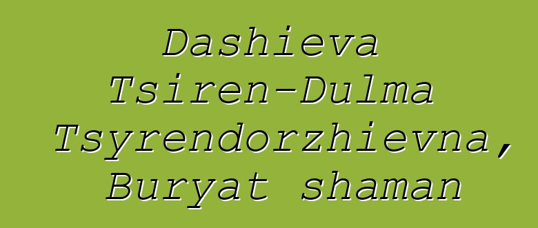 Dashieva Tsiren-Dulma Tsyrendorzhievna, Buryat shaman