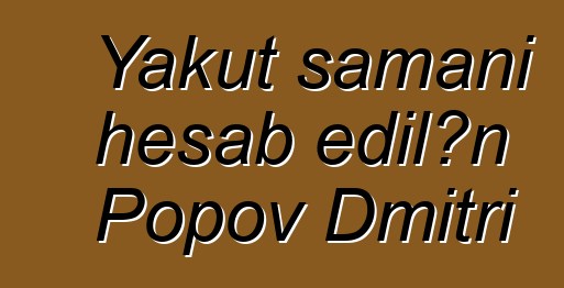 Yakut şamanı hesab edilən Popov Dmitri