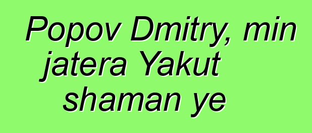 Popov Dmitry, min jatera Yakut shaman ye