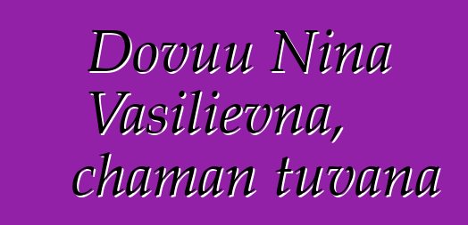 Dovuu Nina Vasilievna, chaman tuvana