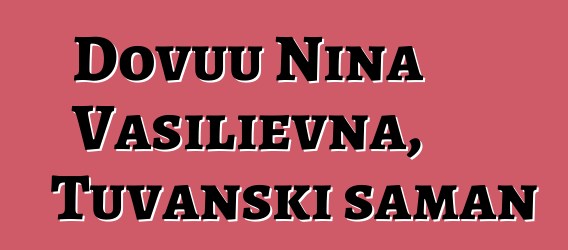 Dovuu Nina Vasilievna, Tuvanski šaman