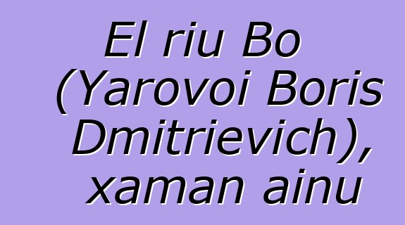 El riu Bo (Yarovoi Boris Dmitrievich), xaman ainu