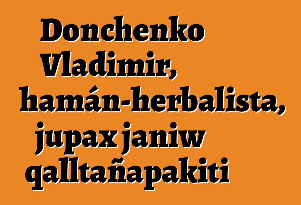 Donchenko Vladimir, chamán-herbalista, jupax janiw qalltañapakiti