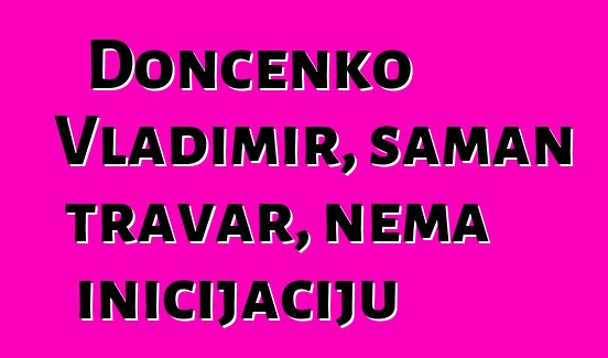 Dončenko Vladimir, šaman travar, nema inicijaciju