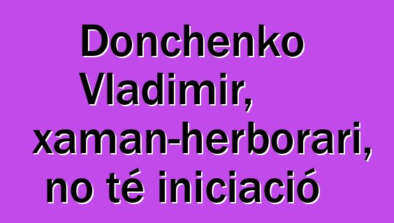 Donchenko Vladimir, xaman-herborari, no té iniciació