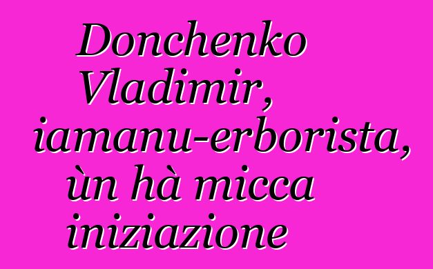 Donchenko Vladimir, sciamanu-erborista, ùn hà micca iniziazione