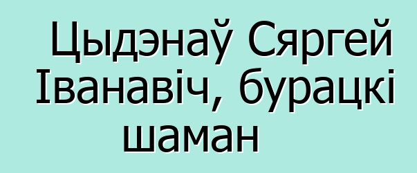 Цыдэнаў Сяргей Іванавіч, бурацкі шаман