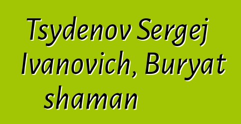 Tsydenov Sergej Ivanovich, Buryat shaman