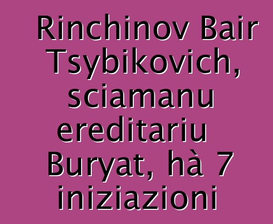 Rinchinov Bair Tsybikovich, sciamanu ereditariu Buryat, hà 7 iniziazioni