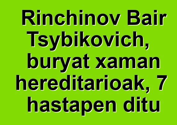 Rinchinov Bair Tsybikovich, buryat xaman hereditarioak, 7 hastapen ditu