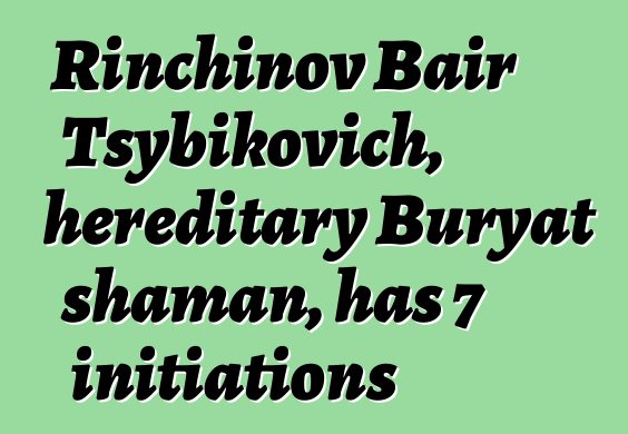 Rinchinov Bair Tsybikovich, hereditary Buryat shaman, has 7 initiations