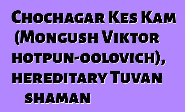 Chochagar Kes Kam (Mongush Viktor Chotpun-oolovich), hereditary Tuvan shaman