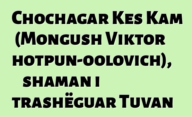 Chochagar Kes Kam (Mongush Viktor Chotpun-oolovich), shaman i trashëguar Tuvan