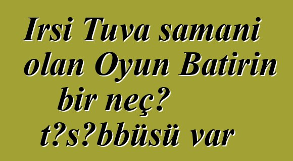 İrsi Tuva şamanı olan Oyun Batırın bir neçə təşəbbüsü var