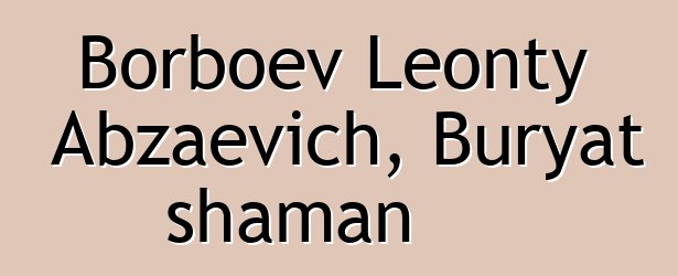 Borboev Leonty Abzaevich, Buryat shaman