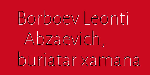 Borboev Leonti Abzaevich, buriatar xamana