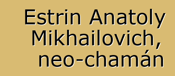 Estrin Anatoly Mikhailovich, neo-chamán