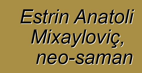 Estrin Anatoli Mixayloviç, neo-şaman