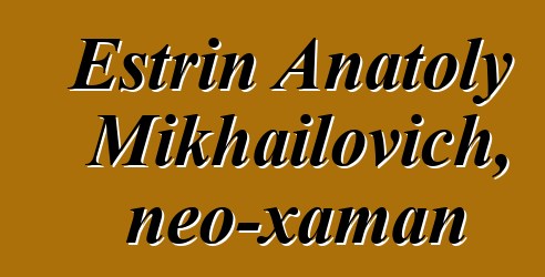 Estrin Anatoly Mikhailovich, neo-xaman