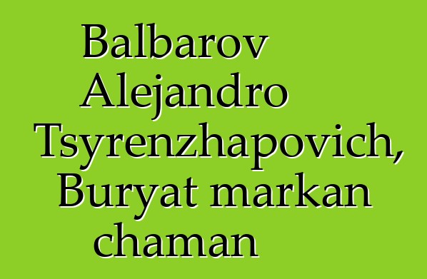 Balbarov Alejandro Tsyrenzhapovich, Buryat markan chaman