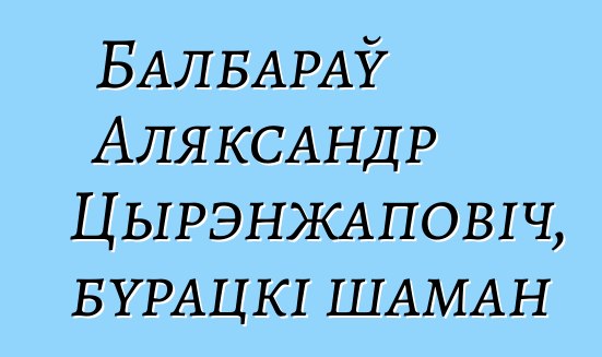 Балбараў Аляксандр Цырэнжаповіч, бурацкі шаман