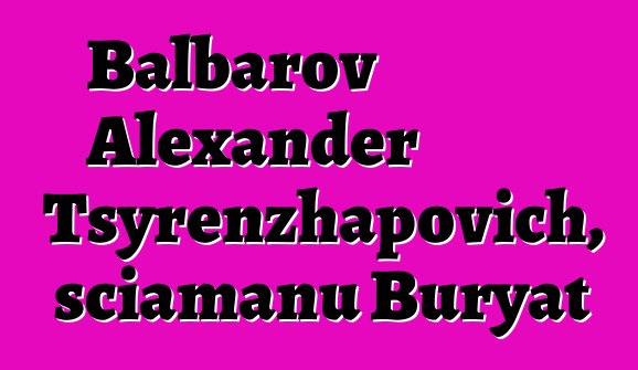 Balbarov Alexander Tsyrenzhapovich, sciamanu Buryat