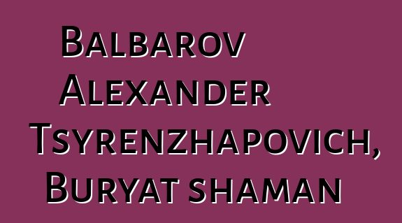 Balbarov Alexander Tsyrenzhapovich, Buryat shaman