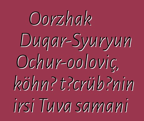 Oorzhak Duqar-Syuryun Ochur-ooloviç, köhnə təcrübənin irsi Tuva şamanı