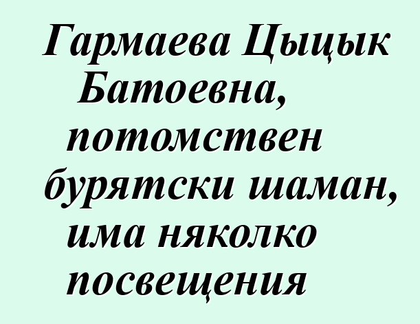 Гармаева Цыцык Батоевна, потомствен бурятски шаман, има няколко посвещения