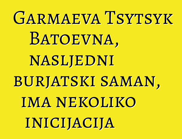 Garmaeva Tsytsyk Batoevna, nasljedni burjatski šaman, ima nekoliko inicijacija