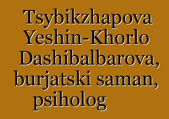 Tsybikzhapova Yeshin-Khorlo Dashibalbarova, burjatski šaman, psiholog