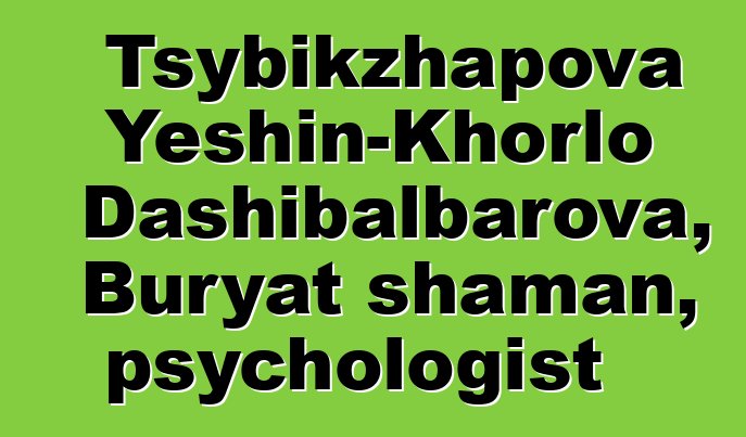 Tsybikzhapova Yeshin-Khorlo Dashibalbarova, Buryat shaman, psychologist