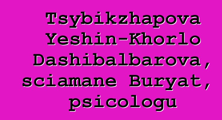 Tsybikzhapova Yeshin-Khorlo Dashibalbarova, sciamane Buryat, psicologu