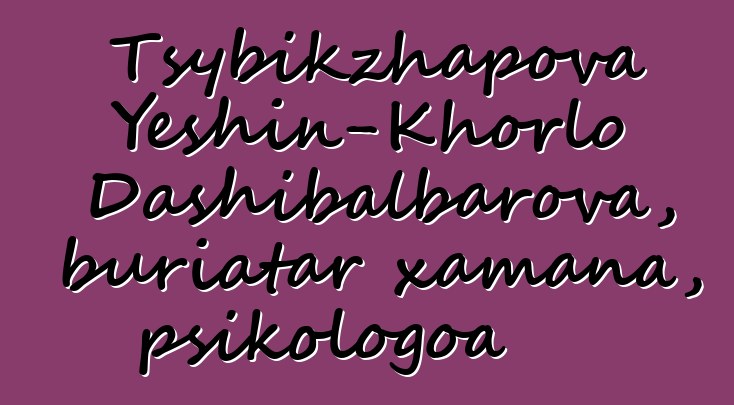 Tsybikzhapova Yeshin-Khorlo Dashibalbarova, buriatar xamana, psikologoa