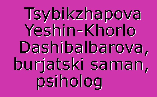 Tsybikzhapova Yeshin-Khorlo Dashibalbarova, burjatski šaman, psiholog