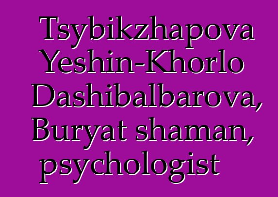 Tsybikzhapova Yeshin-Khorlo Dashibalbarova, Buryat shaman, psychologist