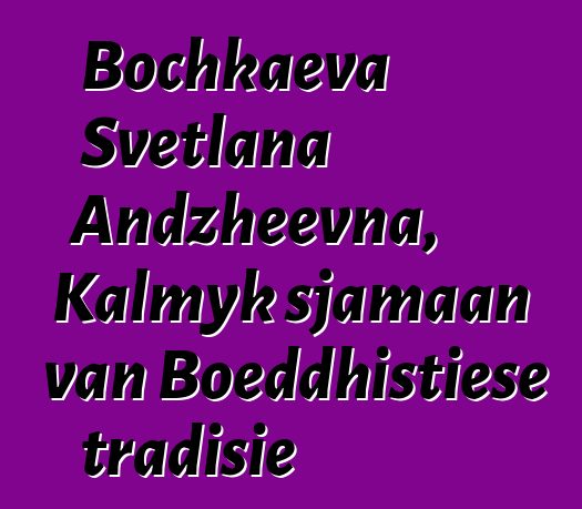 Bochkaeva Svetlana Andzheevna, Kalmyk sjamaan van Boeddhistiese tradisie