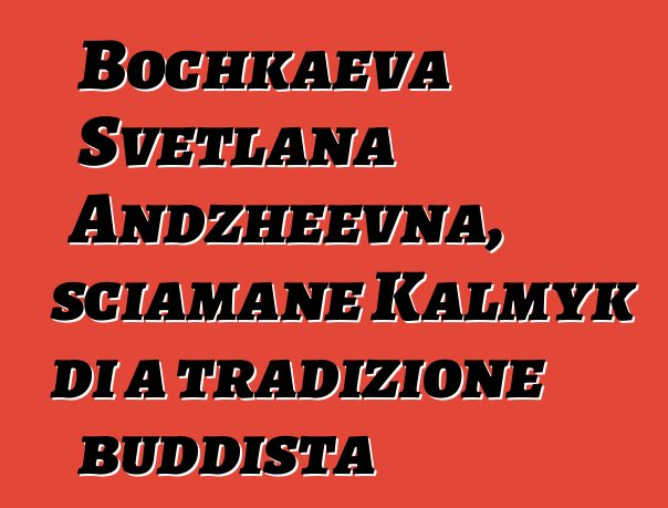 Bochkaeva Svetlana Andzheevna, sciamane Kalmyk di a tradizione buddista