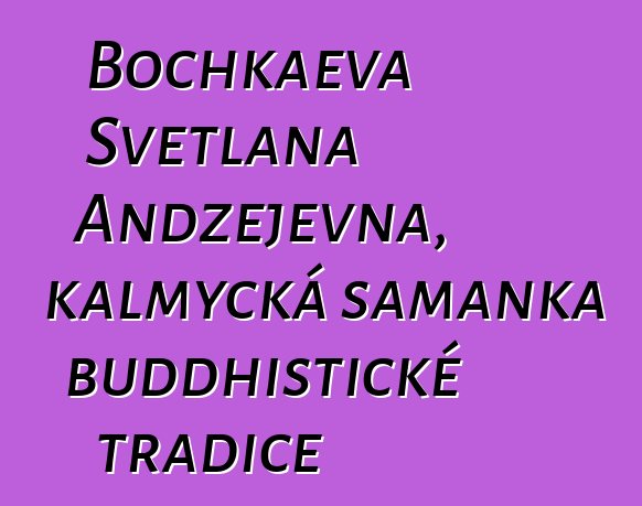 Bochkaeva Světlana Andžejevna, kalmycká šamanka buddhistické tradice