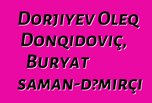 Dorjiyev Oleq Donqidoviç, Buryat şaman-dəmirçi