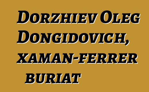 Dorzhiev Oleg Dongidovich, xaman-ferrer buriat