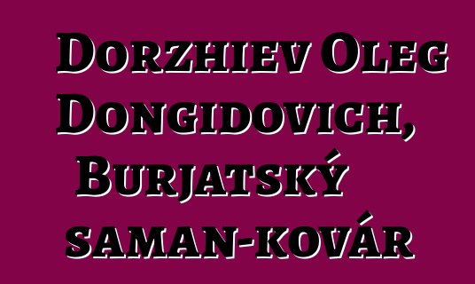 Dorzhiev Oleg Dongidovich, Burjatský šaman-kovář