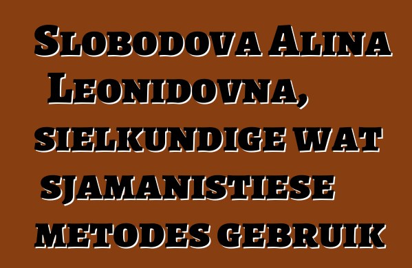 Slobodova Alina Leonidovna, sielkundige wat sjamanistiese metodes gebruik