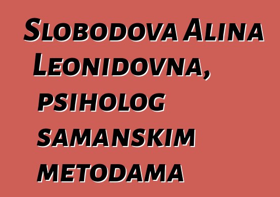 Slobodova Alina Leonidovna, psiholog šamanskim metodama