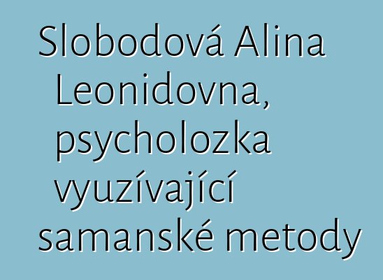 Slobodová Alina Leonidovna, psycholožka využívající šamanské metody