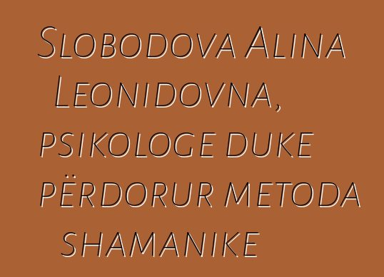 Slobodova Alina Leonidovna, psikologe duke përdorur metoda shamanike